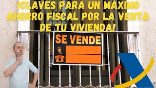 ¡CLAVES PARA UN MÁXIMO AHORRO FISCAL POR LA VENTA DE TU VIVIENDA [upl. by Eseekram]