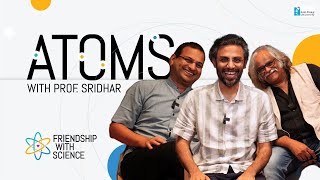 Friendship with Science Atoms with Prof Sridhar K Shashi Thutupalli amp Biswa Kalyan Rath [upl. by Jelene]