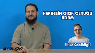 HERKESİN GICIK OLDUĞU ADAM  İLKER CANİKLİGİL  İsmail Kara [upl. by Bergmann299]