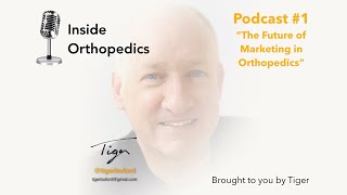 Inside Orthopedics The Future of Marketing in Orthopedics Podcast 1 [upl. by Binette]