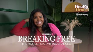 Breaking Free The Moment Everything Changed  The Finally Healed With Jessica Lundy Podcast  Ep 1 [upl. by Drucie166]