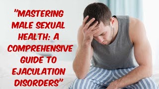 quotMastering Male Sexual Health A Comprehensive Guide to Ejaculation Disordersquot [upl. by Lotson666]