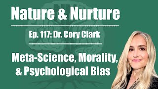 Nature amp Nurture 117 Dr Cory Clark  MetaScience Morality and Psychological Bias [upl. by Sirrot847]