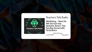 Teachers Talk Radio  Wellbeing – How Do We Survive the Autumn Term The Sunday Social with [upl. by Mencher]