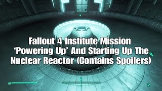 Fallout 4 Institute Mission Powering Up And Starting Up The Nuclear Reactor Contains Spoilers [upl. by Yelnats]