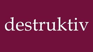 How to Pronounce destruktiv destructive Correctly in German [upl. by Ardella]