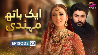 Aik Hath Mehndi  Episode 23  Aplus Drama  Maryam Noor Ali Josh Saima  Pakistani Drama  C3C1O [upl. by Eisac907]