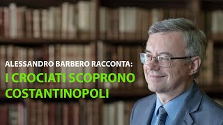 Alessandro Barbero  I crociati scoprono Costantinopoli [upl. by Towrey]