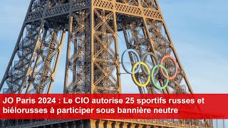 JO Paris 2024  Le CIO autorise 25 sportifs russes et biélorusses à participer sous bannière neutre [upl. by Eseneg]