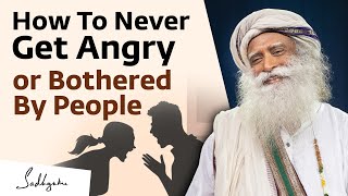 Sadhguru on How To Never Get Angry or Bothered By People [upl. by Aliakam]