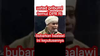 DPR Ri dan ustad Pribumi setuju bubarkan baalawi habib habibbaalawi baalawi [upl. by Cynde227]