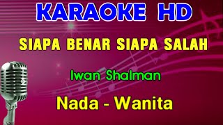 SIAPA BENAR SIAPA SALAH  Iwan Shalman  KARAOKE Nada Wanita [upl. by Newby]