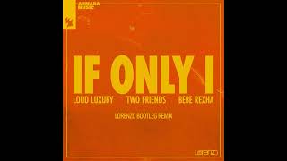 Loud Luxury Two Friends amp Bebe Rexha  If Only I  Lorenzo Bootleg Remix [upl. by Tsirhc]