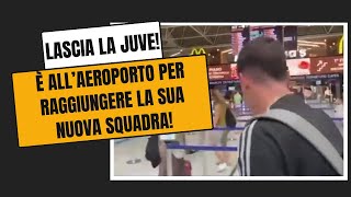 LASCIA LA JUVENTUS 👋🏻  Il bianconero è IN PARTENZA allAEROPORTO ✈️ [upl. by Nnawtna]