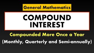 Compound Interest  Compounded Monthly Quarterly SemiAnnually  General Mathematics [upl. by Janeva]