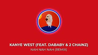 REUPLOAD Kanye West  Nah Nah Nah Remix feat Dababy amp 2 Chainz [upl. by Alyhs494]