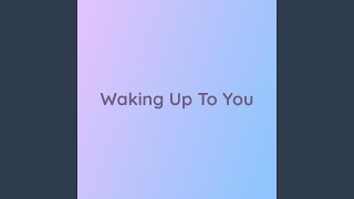 Waking Up To You [upl. by Ikkela]