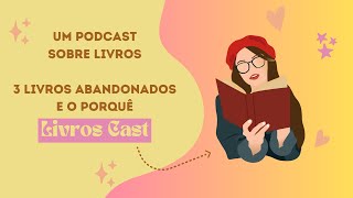 3 livros abandonados e o porquê  LIVROSCAST [upl. by Nanji]