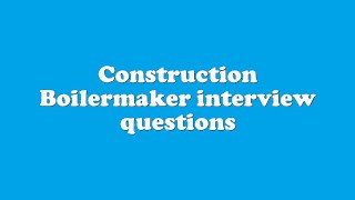 Construction Boilermaker interview questions [upl. by Geordie]