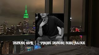 TAEHYUNG ASMR  Imagine Taehyung Being Jealous real subs  taesthethicc [upl. by Nnoryt]