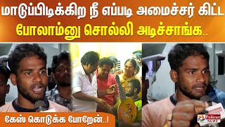 மாடுப்பிடிக்கிற நீ எப்படி அமைச்சர் கிட்ட போலாம்னு சொல்லி அடிச்சாங்க கேஸ் கொடுக்க போறேன் [upl. by Burl]