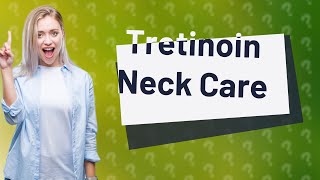 Should I put tretinoin on my neck [upl. by Ydiarf]