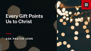 Every Gift Points Us to Christ [upl. by Slein365]