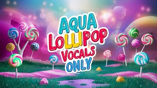 Aqua  Lollipop Candyman Vocals Only [upl. by Aruasi]