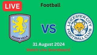 Live Leicester City Vs Aston Villa Live Match Live Football Scoreboard 2024 [upl. by Ecadnarb]