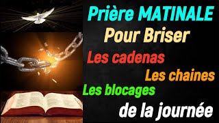 Prière MATINALE Pour briser les blocages  Cadenas et chaines que lennemi a placée autour de vous [upl. by Ycrep]