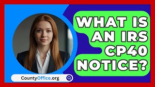 What Is An IRS CP40 Notice  CountyOfficeorg [upl. by Zantos]