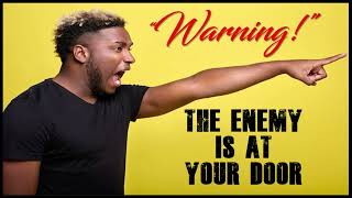 Warning The Enemy Is At Your Door [upl. by Ainadi]