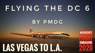 MSFS 2020 Lets Take A Look PMDG DC 6 Flight Las Vegas to LA [upl. by Wengert228]