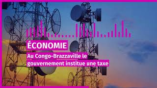 economie au congo brazzaville le gouvernement institue une taxe de solidarite sur la telephonie mobi [upl. by Letnom]