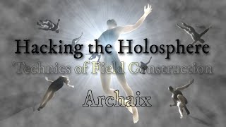 Hacking the Holosphere Technics of Field Construction [upl. by Atilef]