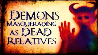 Demons Masquerading as Dead Relatives [upl. by Noslrac830]