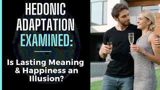 Hedonic Adaptation Examined  Is Lasting Happiness amp Meaning an Illusion or Something Possible [upl. by Jean]