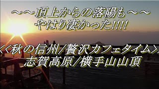 ～～頂上からの落陽も、やはり凄かった～～ ＜秋の信州贅沢カフェタイム＞志賀高原横手山山頂 [upl. by Atidnan595]