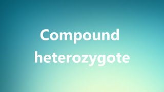 Compound heterozygote  Medical Definition and Pronunciation [upl. by Teague491]