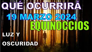 Los EQUINOCCIOS 19 MARZO 2024 EQUILIBRIO entre LA LUZ y OSCURIDAD FUERTES INFLUENCIAS [upl. by Luis]