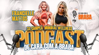 FRANCIELLE MATTOS  De Cara Com a BRABA PODCAST  33 [upl. by Notsae393]