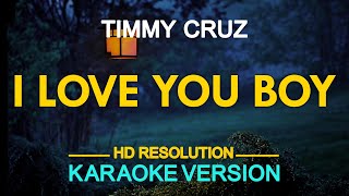 I LOVE YOU BOY  Timmy Cruz KARAOKE Version [upl. by Anatollo]