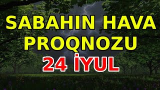 SABAHIN HAVA PROQNOZU 24 iyul 2024 Hava haqqinda [upl. by Vergil]