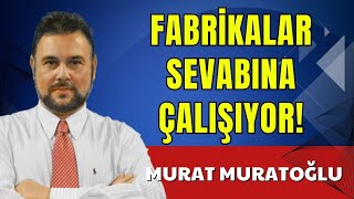 FABRİKALAR SEVABINA ÇALIŞIYOR MURAT MURATOĞLU SESLİ KÖŞE YAZISI SESLİ KÖŞE SESLİ GAZETE MAKALE [upl. by Amsirak808]