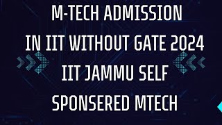 Mtech without gate 2024iit mtech admission without gate\iit jammu mtech admission self sponsered [upl. by Ramahs]