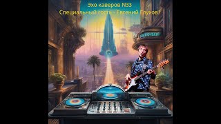 Эхо каверов N33 Специальный гость  Евгений Глухов [upl. by Naneek616]