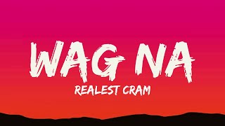 Realest cram  Wag na Lyrics [upl. by Nedle]