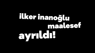 ilker inanoğlu maalesef ayrıldı [upl. by Gibbons]