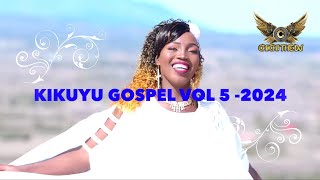 KIKUYU GOSPEL VOL 5 2024 Chichi The DJ Shiru Wa GP Miriam Wamuthungu CB Sir Ruth Wamuyu Grace M [upl. by Skrap]