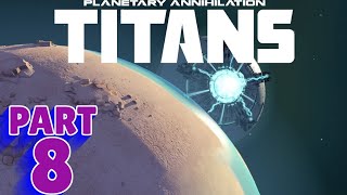 PLANETARY ANNIHILATION TITANS  PC WALKTHROUGH  PART 8  METRARCHS DOWNFALL [upl. by Fogg]